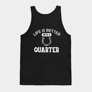 Quarter Horse - Life is better with a quarter Tank Top